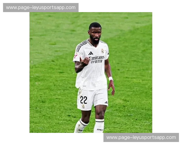 皇马防线面临严峻考验 吕迪格门迪米利唐阿诺德集体伤缺